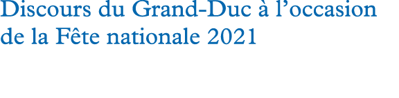 Discours du Grand-Duc à l occasion de la Fête nationale 2021