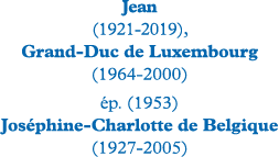 Jean (1921-2019), Grand-Duc de Luxembourg (1964-2000) ép  (1953) Joséphine-Charlotte de Belgique (1927-2005)